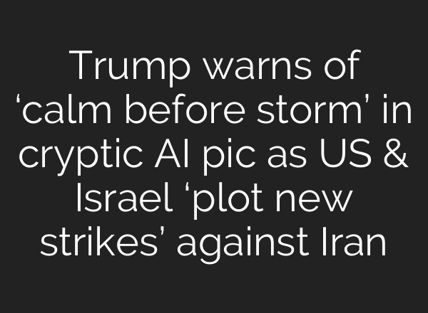 Trump warns of ‘calm before storm’ in cryptic AI pic as US & Israel ‘plot new strikes’ against Iran