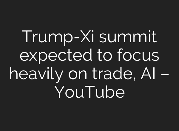 Trump-Xi summit expected to focus heavily on trade, AI – YouTube