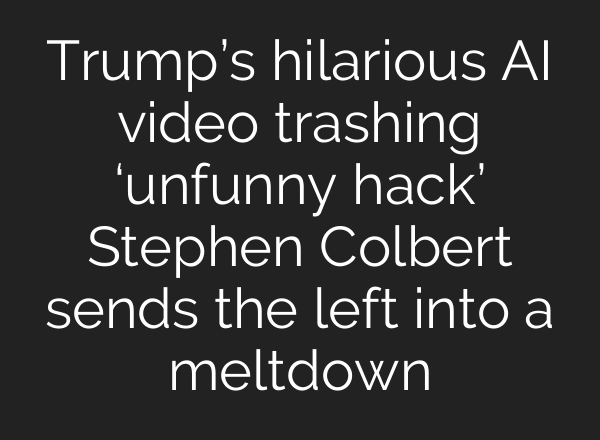 Trump’s hilarious AI video trashing ‘unfunny hack’ Stephen Colbert sends the left into a meltdown