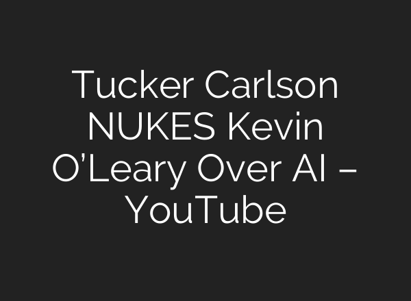 Tucker Carlson NUKES Kevin O’Leary Over AI – YouTube
