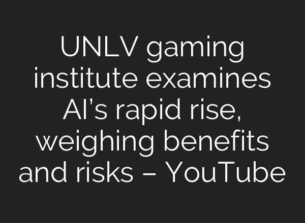UNLV gaming institute examines AI’s rapid rise, weighing benefits and risks – YouTube
