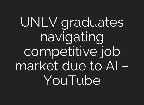 UNLV graduates navigating competitive job market due to AI – YouTube