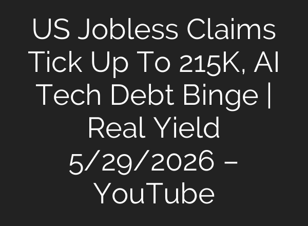 US Jobless Claims Tick Up To 215K, AI Tech Debt Binge | Real Yield 5/29/2026 – YouTube