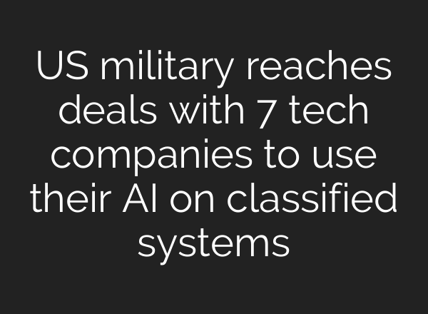 US military reaches deals with 7 tech companies to use their AI on classified systems