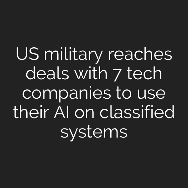 US military reaches deals with 7 tech companies to use their AI on classified systems