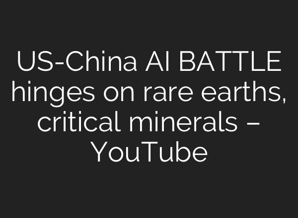 US-China AI BATTLE hinges on rare earths, critical minerals – YouTube
