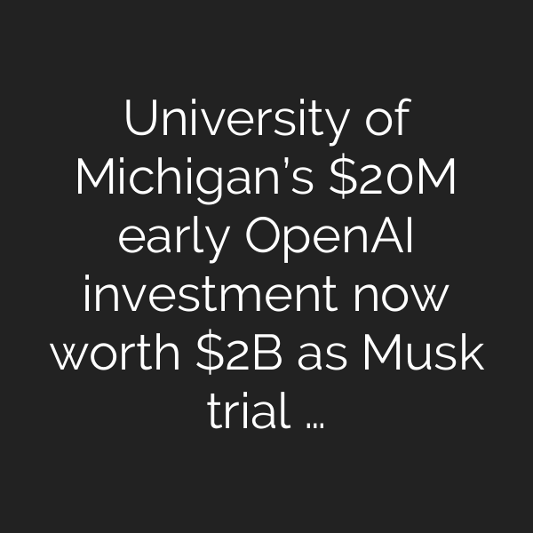 University of Michigan’s M early OpenAI investment now worth B as Musk trial …