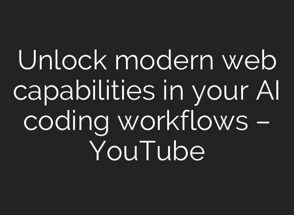 Unlock modern web capabilities in your AI coding workflows – YouTube