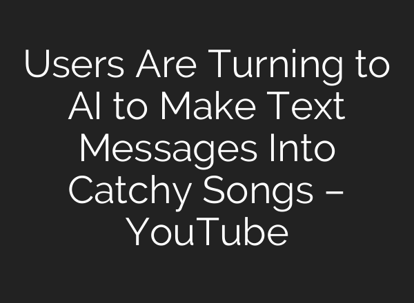 Users Are Turning to AI to Make Text Messages Into Catchy Songs – YouTube