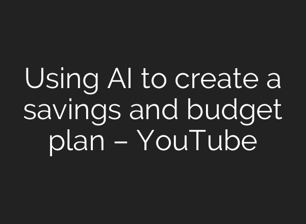 Using AI to create a savings and budget plan – YouTube