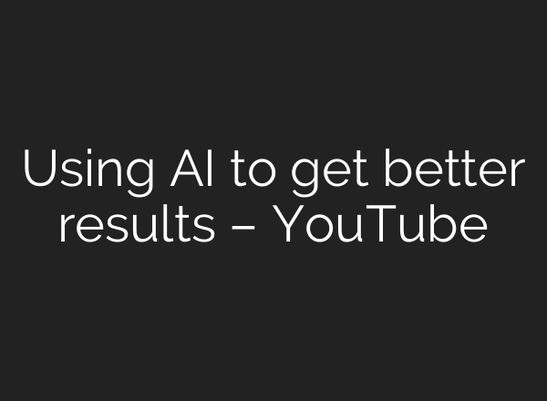 Using AI to get better results – YouTube