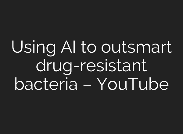 Using AI to outsmart drug-resistant bacteria – YouTube