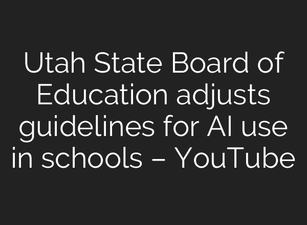 Utah State Board of Education adjusts guidelines for AI use in schools – YouTube