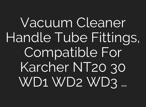 Vacuum Cleaner Handle Tube Fittings, Compatible For Karcher NT20 30 WD1 WD2 WD3 …