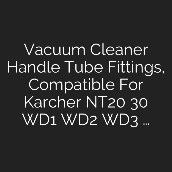 Vacuum Cleaner Handle Tube Fittings, Compatible For Karcher NT20 30 WD1 WD2 WD3 …