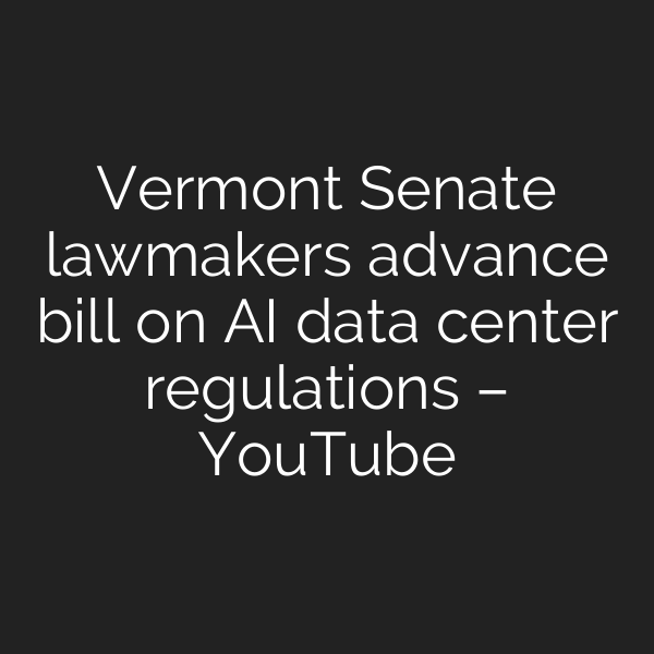 Vermont Senate lawmakers advance bill on AI data center regulations – YouTube