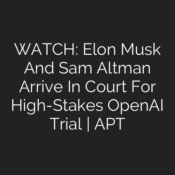 WATCH: Elon Musk And Sam Altman Arrive In Court For High-Stakes OpenAI Trial | APT