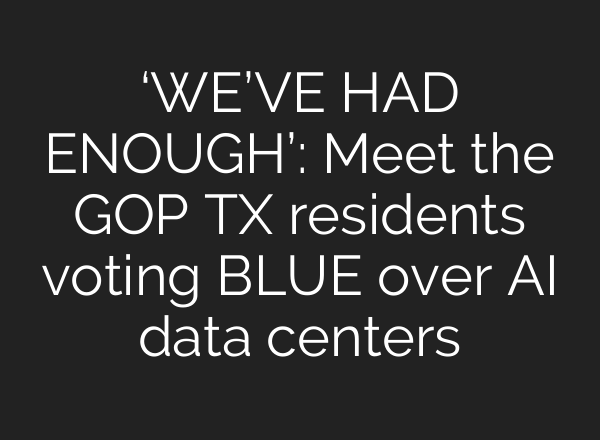 ‘WE’VE HAD ENOUGH’: Meet the GOP TX residents voting BLUE over AI data centers