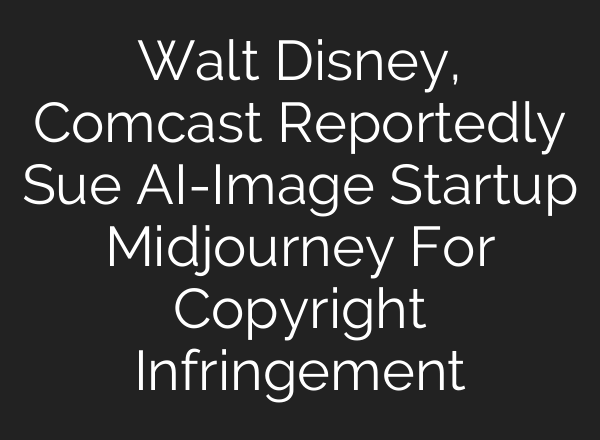 Walt Disney, Comcast Reportedly Sue AI-Image Startup Midjourney For Copyright Infringement