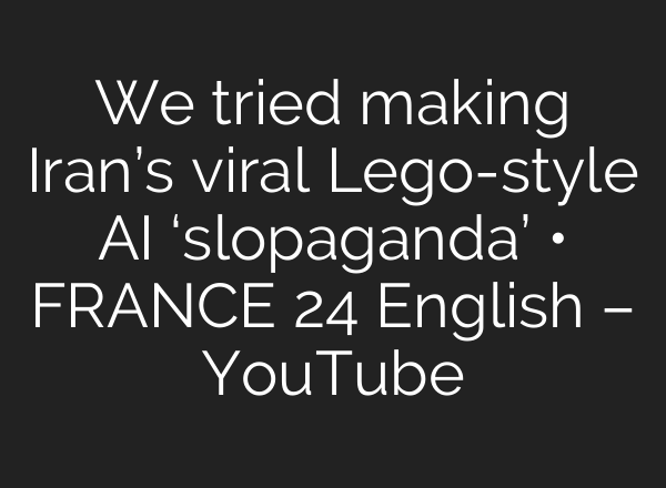 We tried making Iran’s viral Lego-style AI ‘slopaganda’ • FRANCE 24 English – YouTube