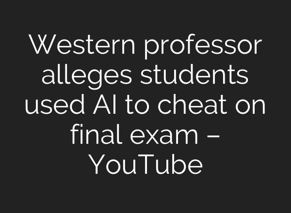 Western professor alleges students used AI to cheat on final exam – YouTube
