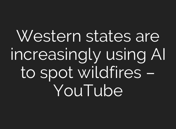 Western states are increasingly using AI to spot wildfires – YouTube