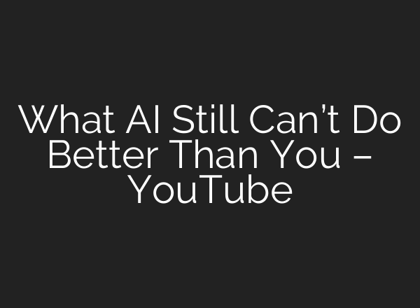 What AI Still Can’t Do Better Than You – YouTube