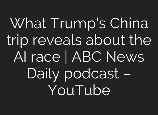 What Trump’s China trip reveals about the AI race | ABC News Daily podcast – YouTube