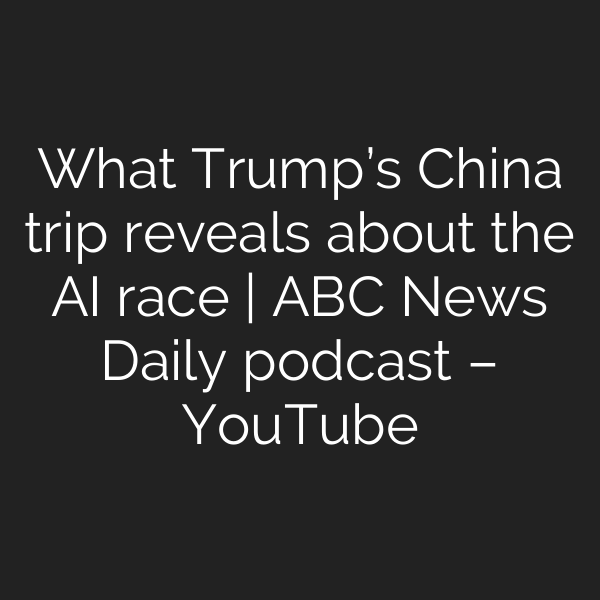 What Trump’s China trip reveals about the AI race | ABC News Daily podcast – YouTube