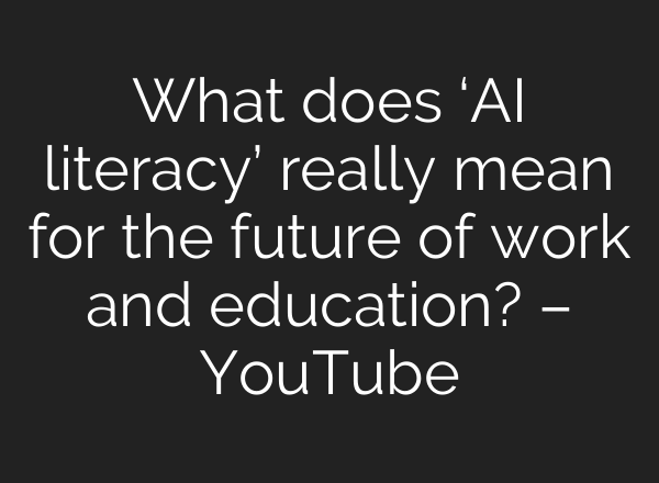 What does ‘AI literacy’ really mean for the future of work and education? – YouTube