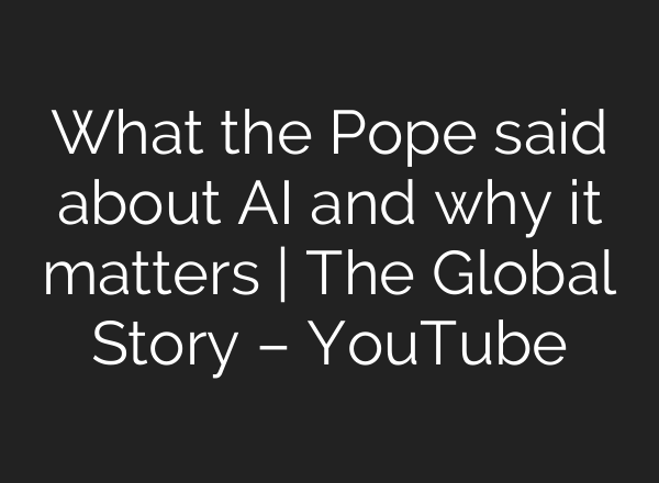 What the Pope said about AI and why it matters | The Global Story – YouTube