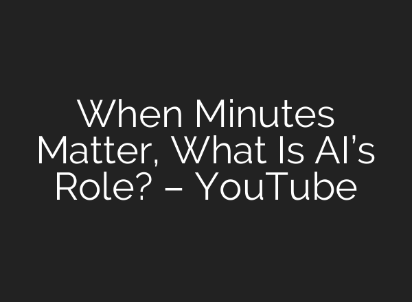 When Minutes Matter, What Is AI’s Role? – YouTube