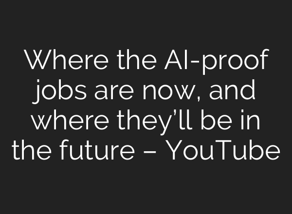 Where the AI-proof jobs are now, and where they’ll be in the future – YouTube
