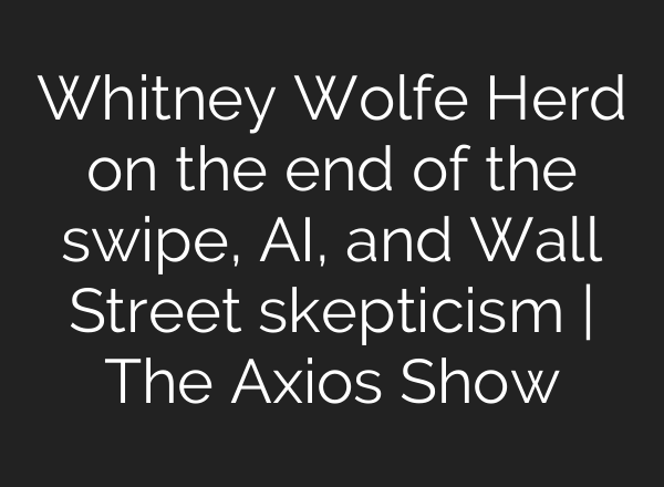 Whitney Wolfe Herd on the end of the swipe, AI, and Wall Street skepticism | The Axios Show