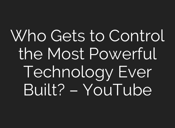 Who Gets to Control the Most Powerful Technology Ever Built? – YouTube