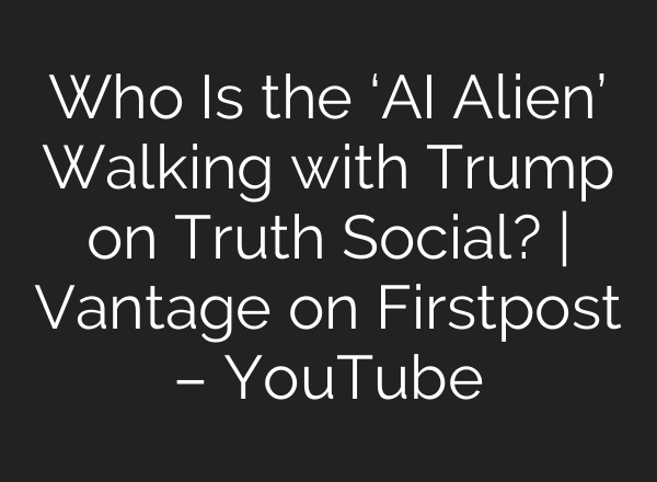 Who Is the ‘AI Alien’ Walking with Trump on Truth Social? | Vantage on Firstpost – YouTube