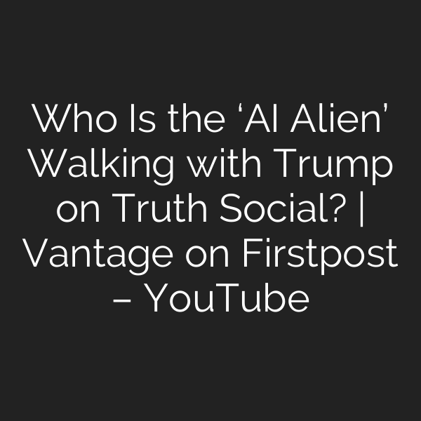 Who Is the ‘AI Alien’ Walking with Trump on Truth Social? | Vantage on Firstpost – YouTube