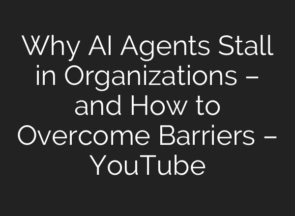 Why AI Agents Stall in Organizations – and How to Overcome Barriers – YouTube
