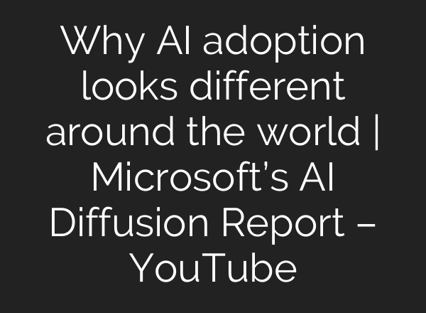 Why AI adoption looks different around the world | Microsoft’s AI Diffusion Report – YouTube