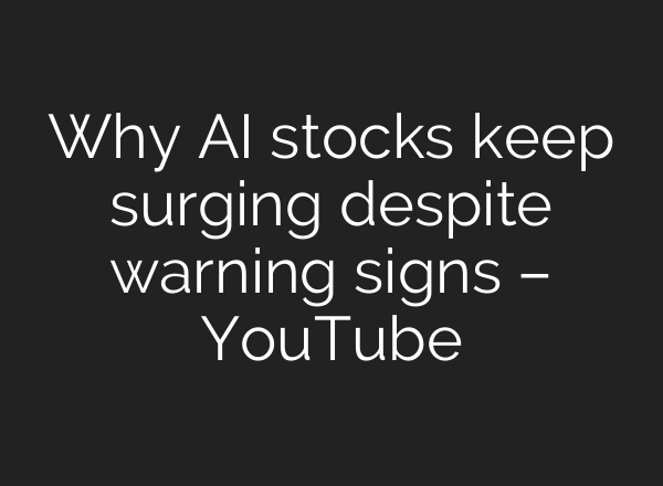 Why AI stocks keep surging despite warning signs – YouTube