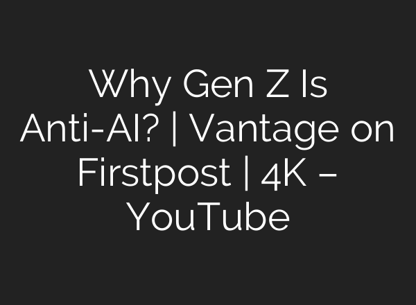 Why Gen Z Is Anti-AI? | Vantage on Firstpost | 4K – YouTube