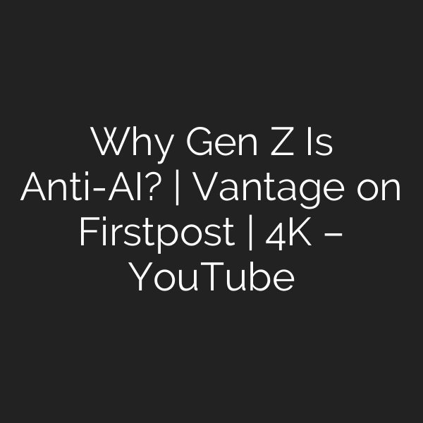 Why Gen Z Is Anti-AI? | Vantage on Firstpost | 4K – YouTube