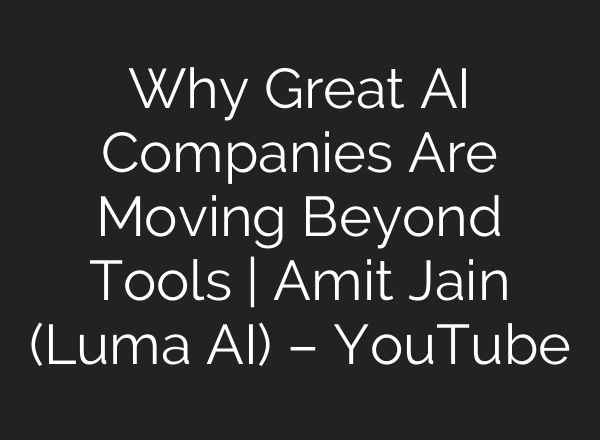Why Great AI Companies Are Moving Beyond Tools | Amit Jain (Luma AI) – YouTube