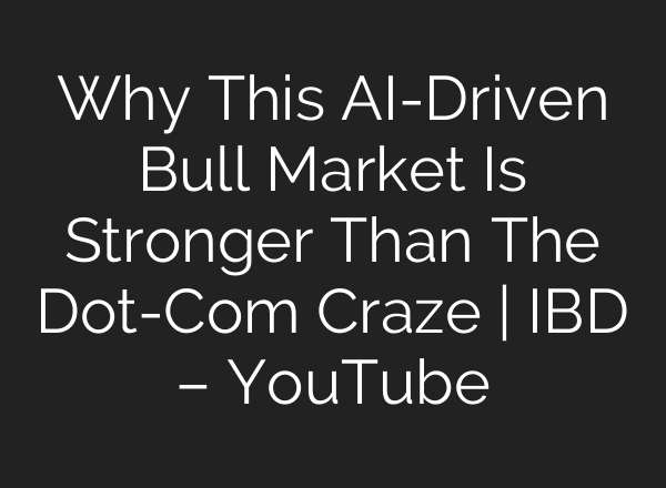 Why This AI-Driven Bull Market Is Stronger Than The Dot-Com Craze | IBD – YouTube
