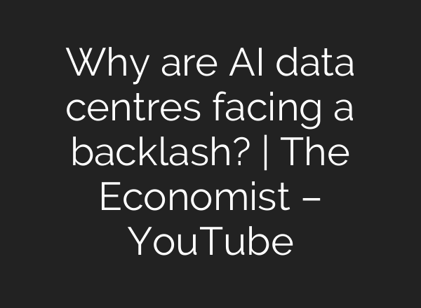 Why are AI data centres facing a backlash? | The Economist – YouTube