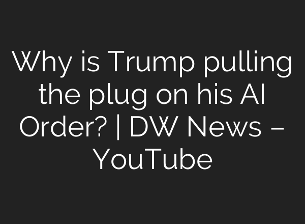 Why is Trump pulling the plug on his AI Order? | DW News – YouTube
