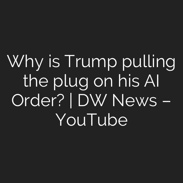 Why is Trump pulling the plug on his AI Order? | DW News – YouTube