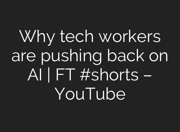 Why tech workers are pushing back on AI | FT #shorts – YouTube