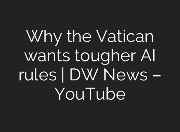 Why the Vatican wants tougher AI rules | DW News – YouTube