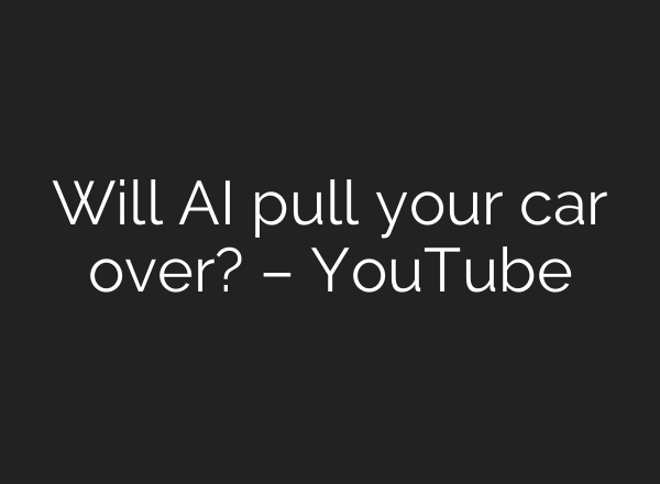 Will AI pull your car over? – YouTube